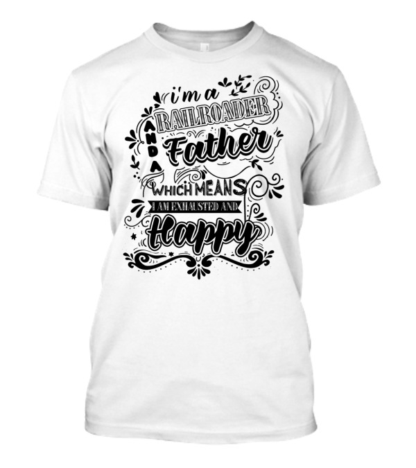 I'm A Railroader Father Which Means I Am Exhausted And Happy T-Shirt