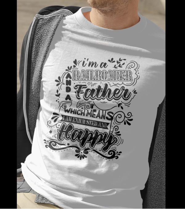 I'm A Railroader Father Which Means I Am Exhausted And Happy T-Shirt