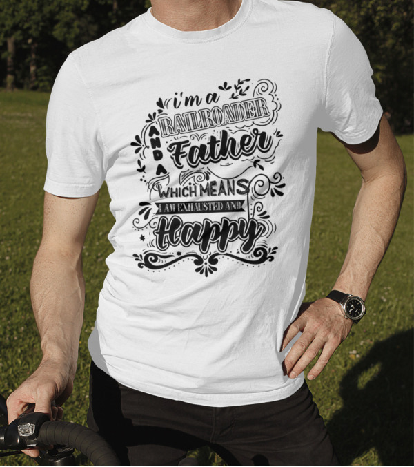 I'm A Railroader Father Which Means I Am Exhausted And Happy T-Shirt