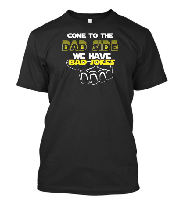 Come To The Dad Side We Have Bad Jokes Geek Dad Quote Featuring Iconic Sci-Fi T-Shirt