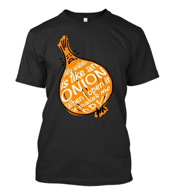 My Wallet Is Like An Onion When I Open It It Makes Me Cry T-Shirt