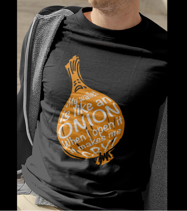 My Wallet Is Like An Onion When I Open It It Makes Me Cry T-Shirt