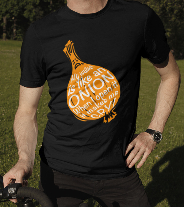 My Wallet Is Like An Onion When I Open It It Makes Me Cry T-Shirt