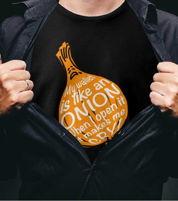 My Wallet Is Like An Onion When I Open It It Makes Me Cry T-Shirt