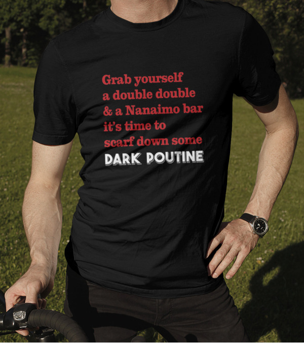 Dark Poutine Grab Yourself A Double Double And Nanaimo Bar Scarf Down Intro T-Shirt