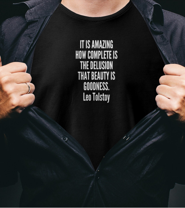 It Is Amazing How Complete Is The Delusion That Beauty Is Goodness Leo Tolstoy T-Shirt