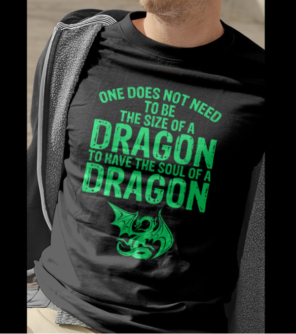 One Does Not Need To Be The Size Of A Dragon To Have The Soul Of A Dragon T-Shirt