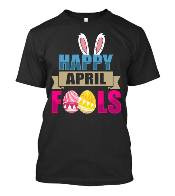 Happy April Fools Easter Bunny Ears With Colorful Easter Eggs T-Shirt