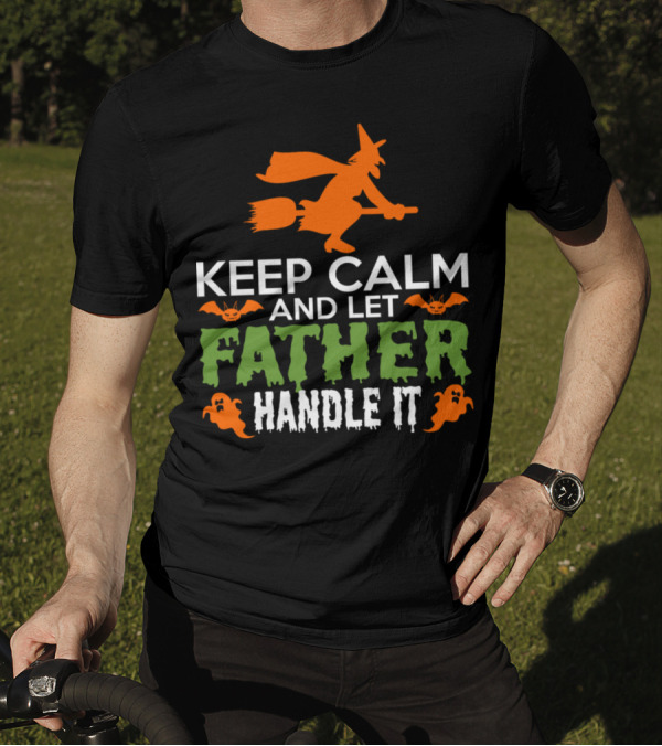 Keep Calm And Let Father Handle It Halloween Witch Bats Ghosts T-Shirt