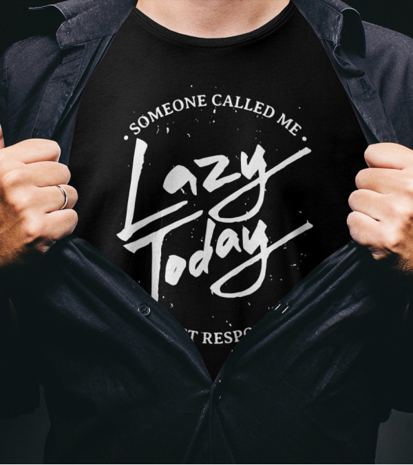 Someone Called Me Lazy Today I Almost Responded T-Shirt