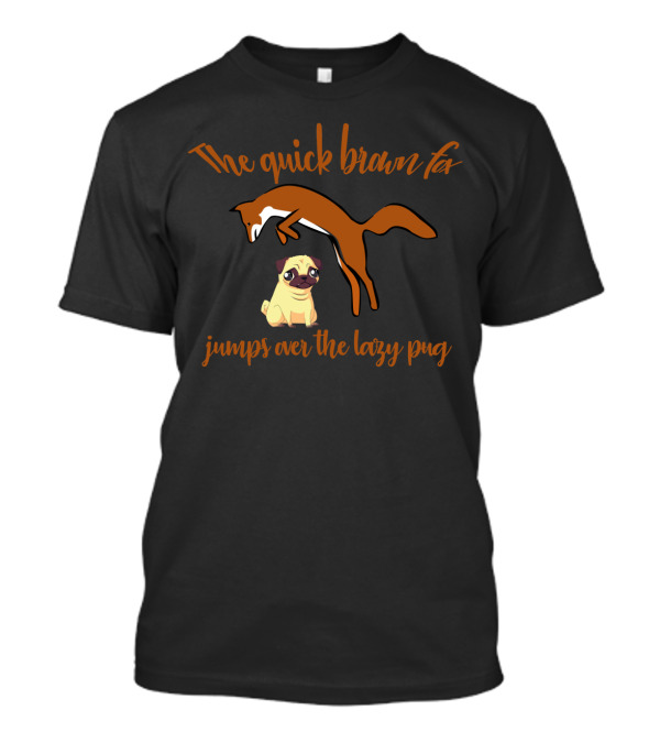 The Quick Brown Fox Playfully Leaps Over The Adorably Lazy Pug T-Shirt