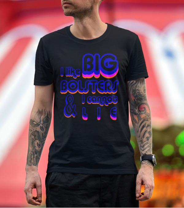 Premium T-Shirt: I Like Big Bolsters and I Cannot Lie Bold Retro Typography T-Shirt I Like Big Bolsters and I Cannot Lie Bold Retro Typography T-Shirt