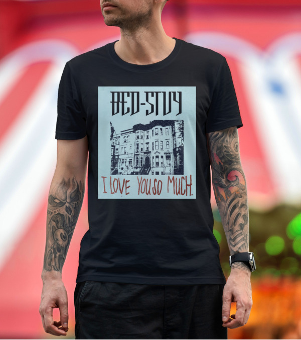 Premium T-Shirt: Bed Stuy Brooklyn Brownstones I Love You So Much Typography T-Shirt Bed Stuy Brooklyn Brownstones I Love You So Much Typography T-Shirt