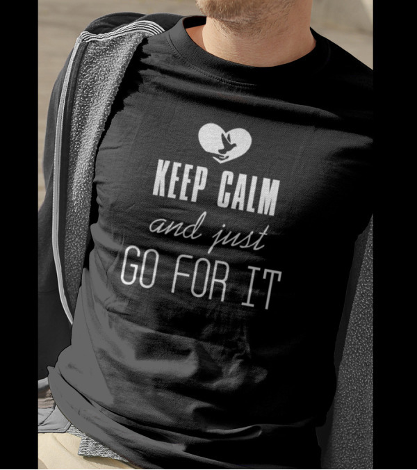Keep Calm And Just Go For It Heart Dove T-Shirt