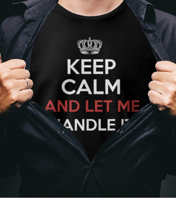 Keep Calm And Let Me Handle It With Crown T-Shirt