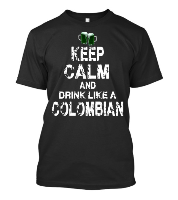 Keep Calm And Drink Like A Colombian With Beer Mugs T-Shirt