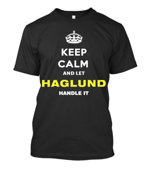 Keep Calm And Let Haglund Handle It Crown Icon Classic Phrase T-Shirt