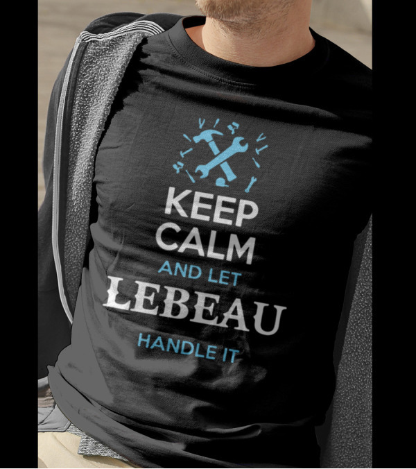 Keep Calm And Let Lebeau Handle It With Wrench And Hammer Iconography T-Shirt