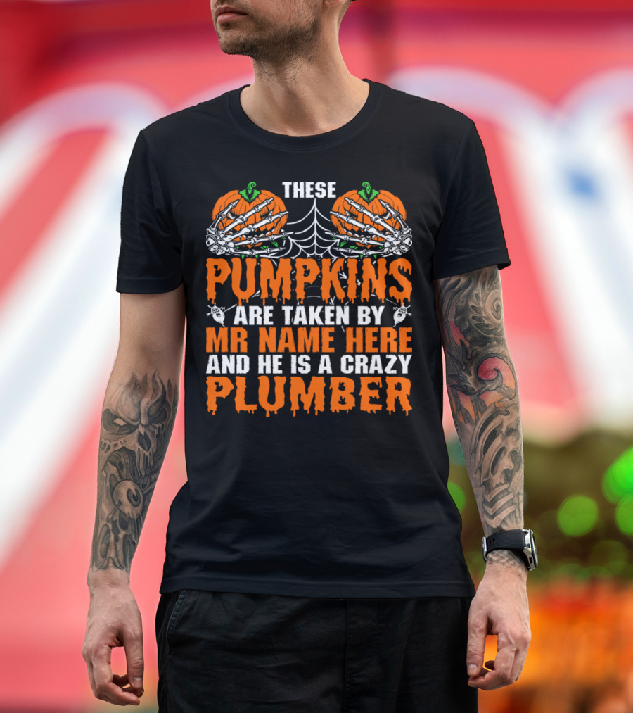 These Pumpkins Are Taken by Mr Name Here and He Is a Crazy Plumber with Skeleton Hands and Spider Webs T-Shirt