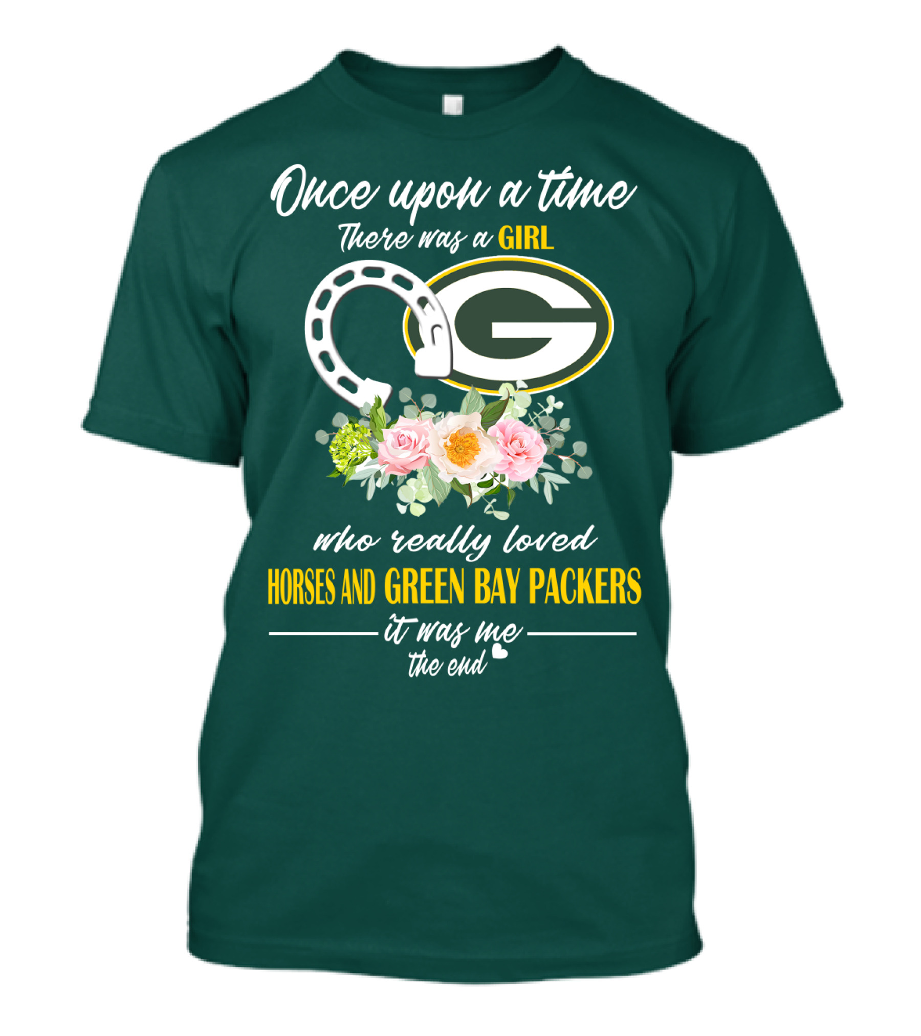 Once Upon A Time There Was A Girl Who Really Loved Horses And Green Bay Packers It Was Me The End T-Shirt