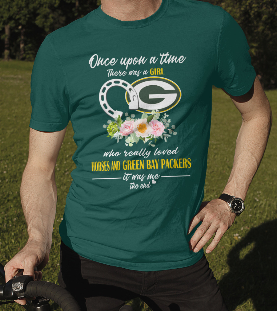Once Upon A Time There Was A Girl Who Really Loved Horses And Green Bay Packers It Was Me The End T-Shirt