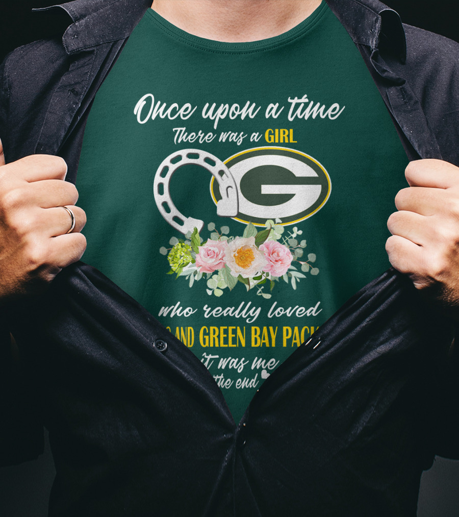 Once Upon A Time There Was A Girl Who Really Loved Horses And Green Bay Packers It Was Me The End T-Shirt