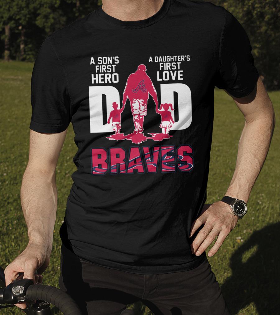 A Son's First Hero A Daughter's First Love Dad Braves T-Shirt