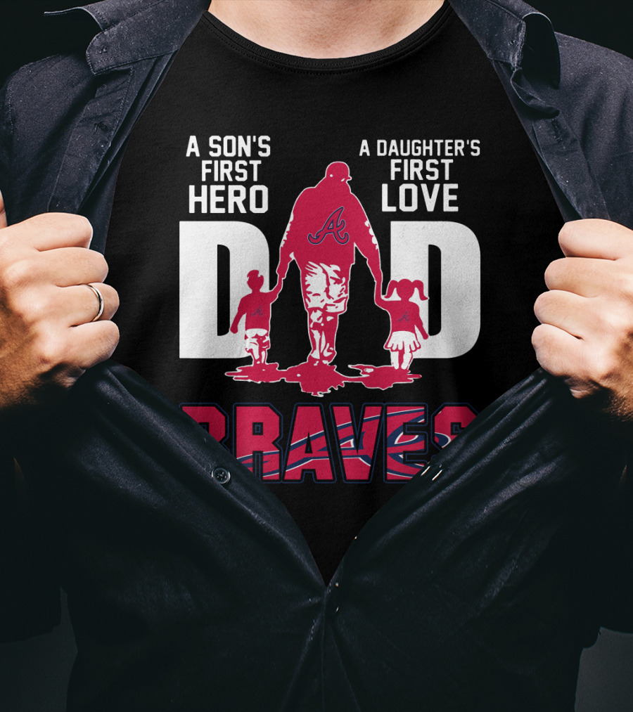 A Son's First Hero A Daughter's First Love Dad Braves T-Shirt
