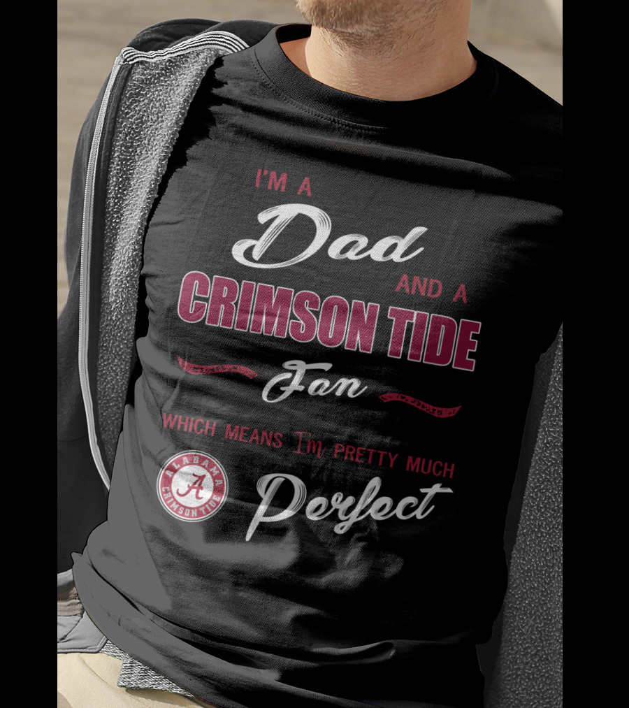 I'm A Dad And A Crimson Tide Fan Alabama Perfect T-Shirt