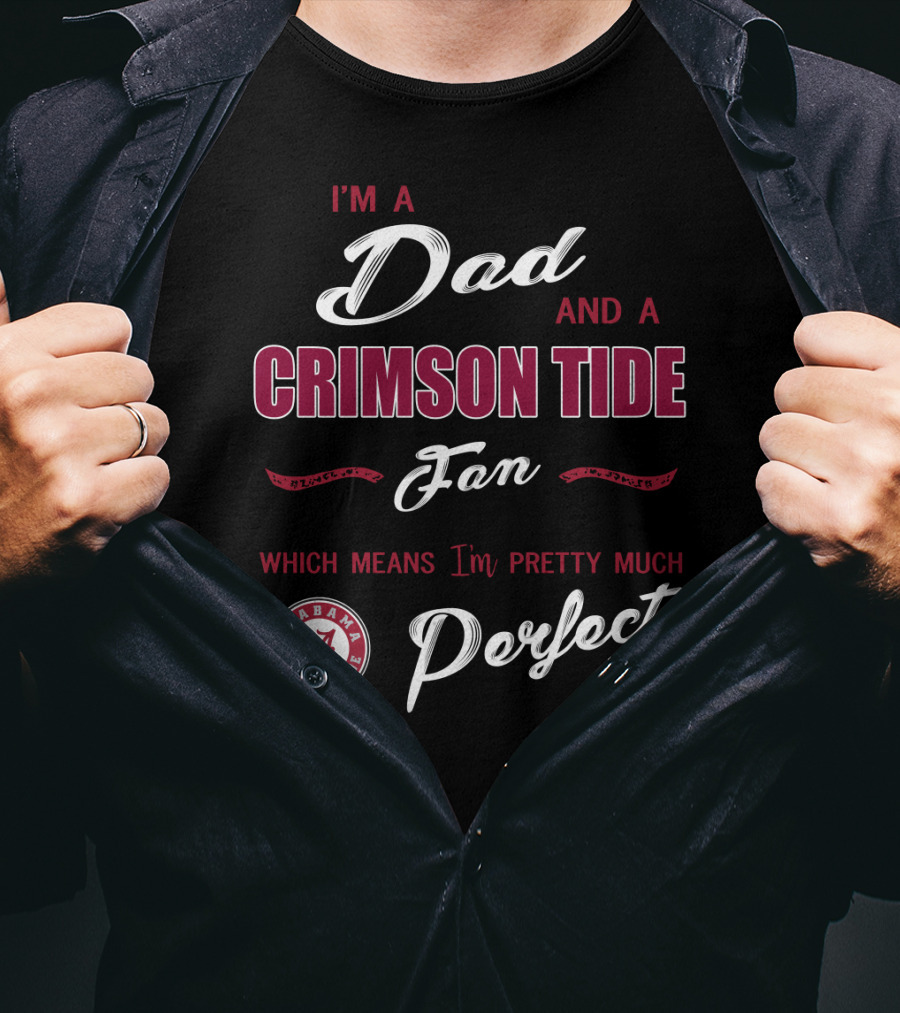 I'm A Dad And A Crimson Tide Fan Alabama Perfect T-Shirt