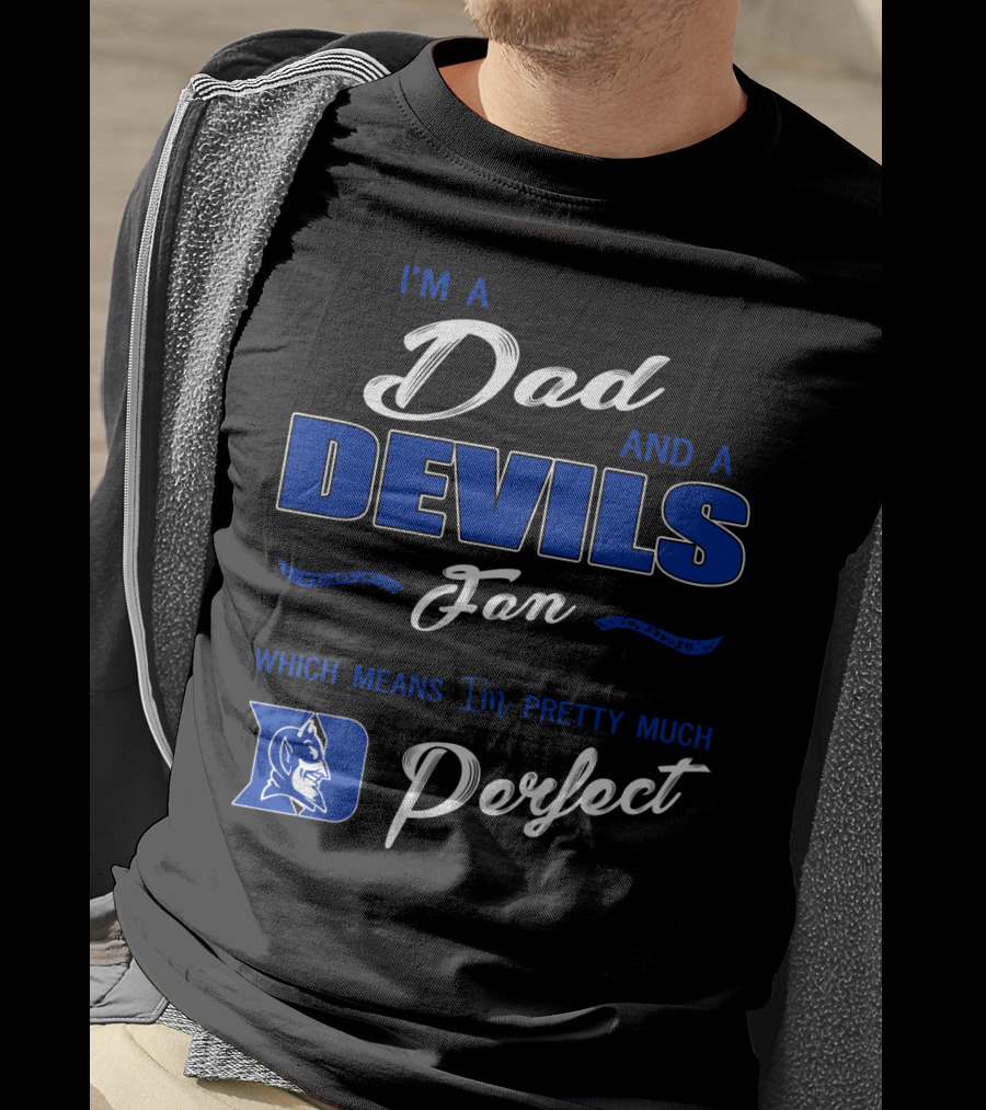 I'm A Dad And A Devils Fan Which Means I'm Pretty Much Perfect T-Shirt