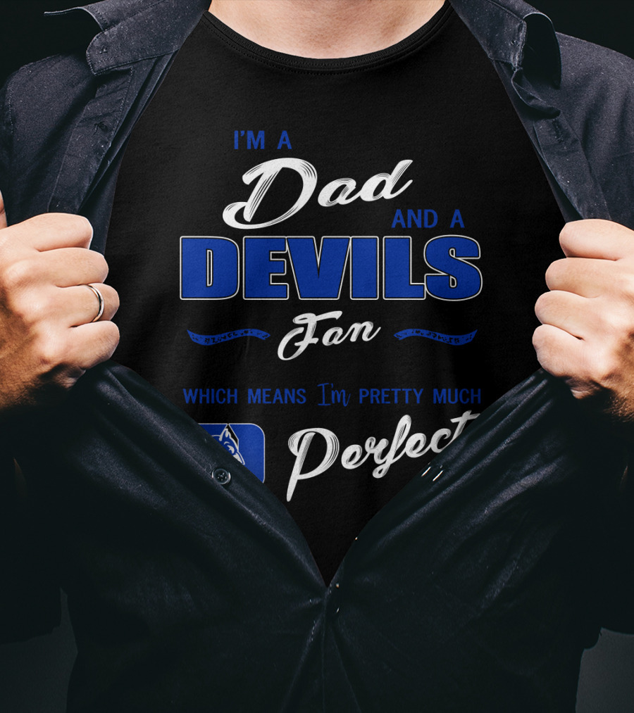 I'm A Dad And A Devils Fan Which Means I'm Pretty Much Perfect T-Shirt