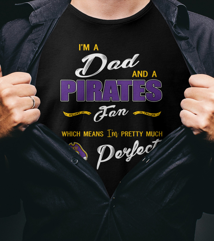 I'm A Dad And A Pirates Fan Which Means I'm Pretty Much Perfect Ecu T-Shirt