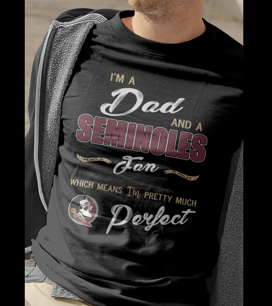 I'm A Dad And A Seminoles Fan Which Means I'm Pretty Much Perfect T-Shirt