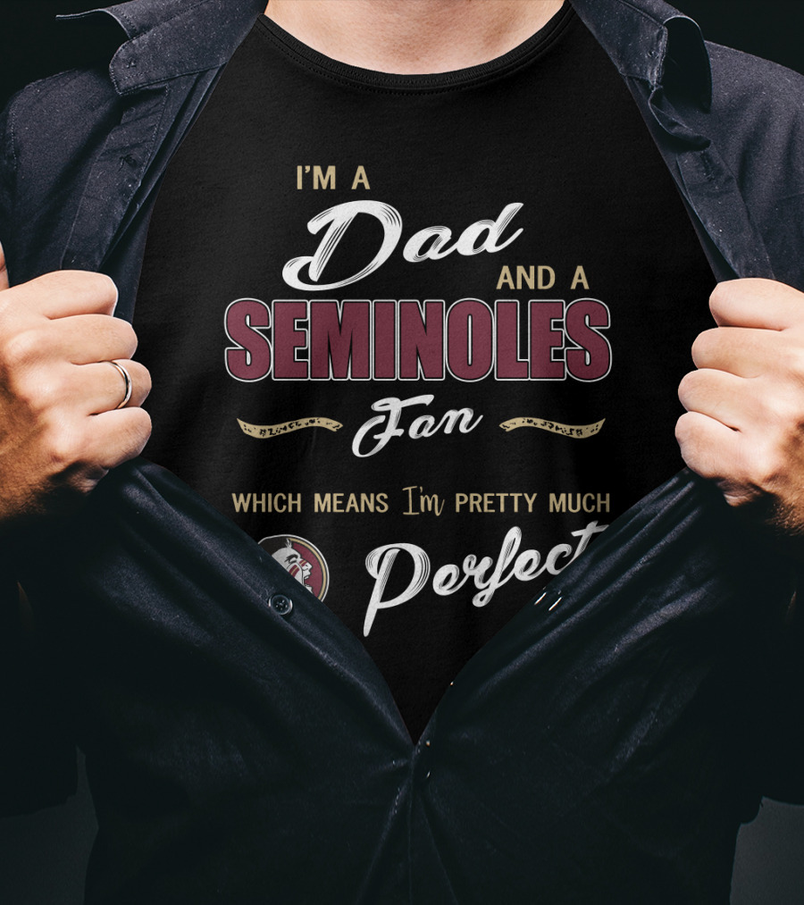 I'm A Dad And A Seminoles Fan Which Means I'm Pretty Much Perfect T-Shirt