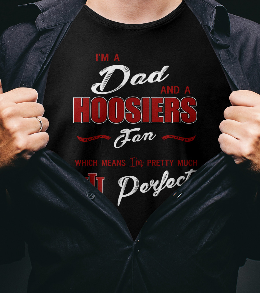I'm A Dad And A Hoosiers Fan Which Means I'm Pretty Much Perfect Iu T-Shirt