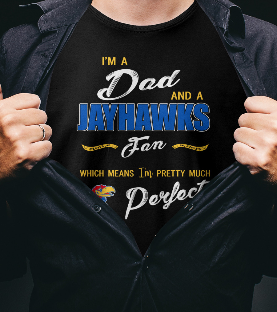 I'm A Dad And A Jayhawks Fan Which Means I'm Pretty Much Perfect Ku T-Shirt
