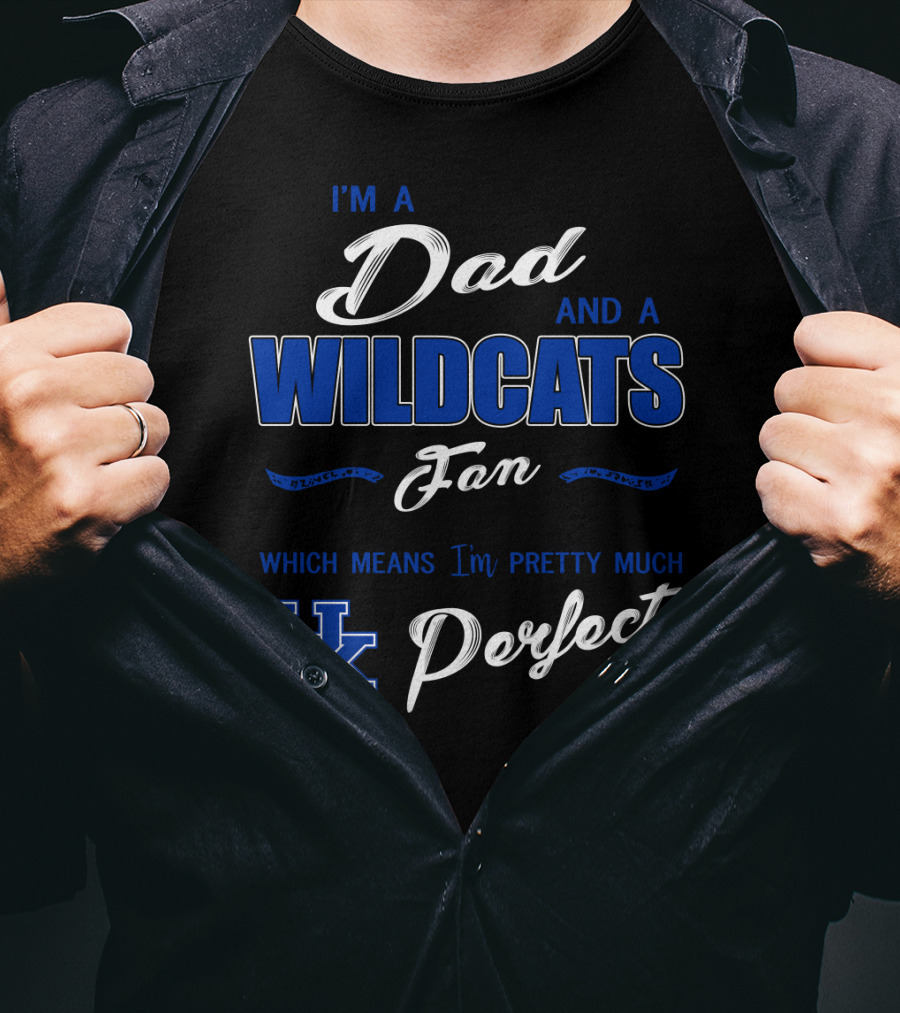 I'm A Dad And A Wildcats Fan Which Means I'm Pretty Much Uk Perfect T-Shirt