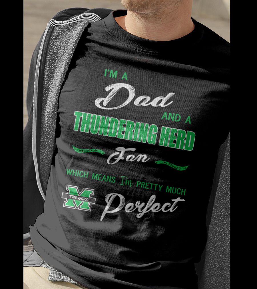 I'm A Dad And A Thundering Herd Fan Which Means I'm Pretty Much Perfect T-Shirt