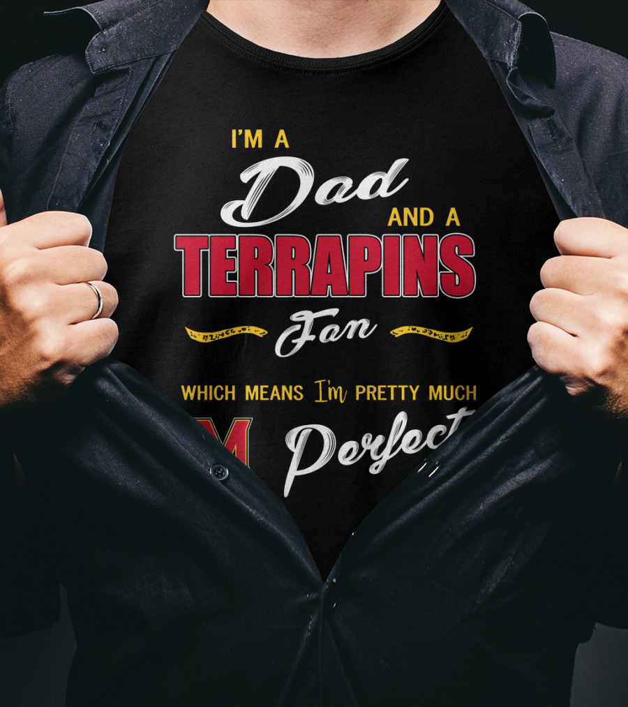 I'm A Dad And A Terrapins Fan Which Means I'm Pretty Much Perfect T-Shirt