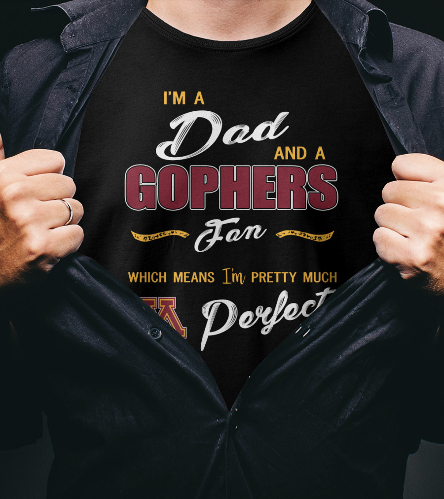 I'm A Dad And A Gophers Fan Which Means I'm Pretty Much Perfect T-Shirt