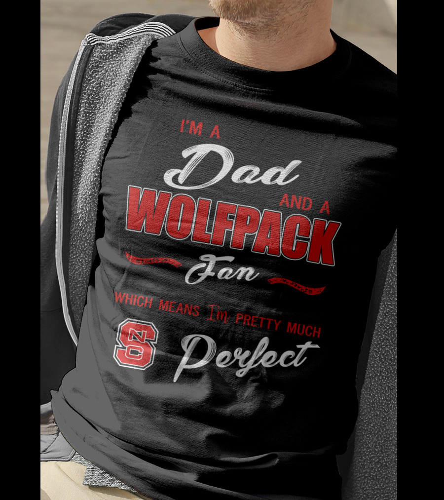 I'm A Dad And A Wolfpack Fan Which Means I'm Pretty Much Perfect Nc T-Shirt