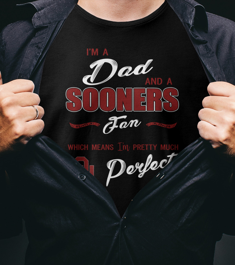 I'm A Dad And A Sooners Fan Which Means I'm Pretty Much Perfect Ou T-Shirt