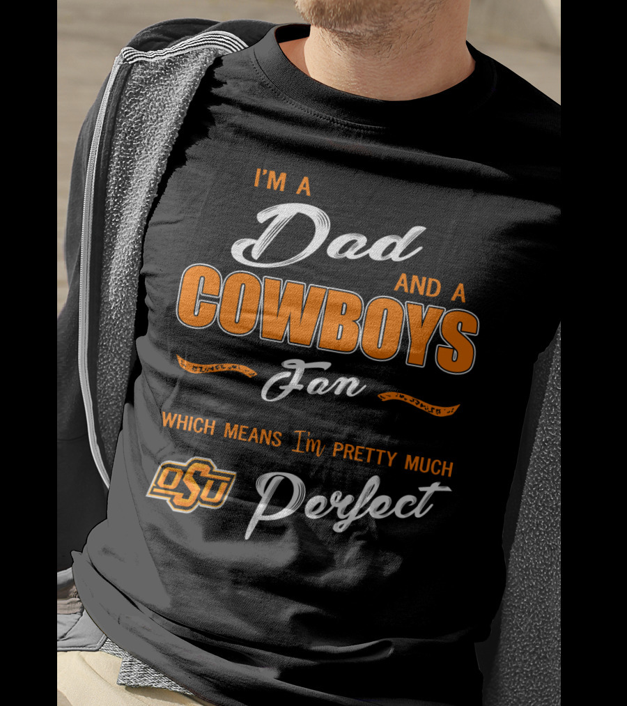 I'm A Dad And A Cowboys Fan Which Means I'm Pretty Much Perfect Osu T-Shirt
