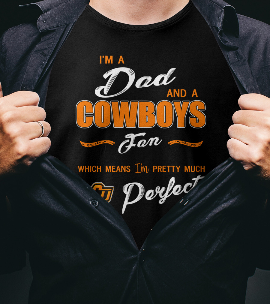 I'm A Dad And A Cowboys Fan Which Means I'm Pretty Much Perfect Osu T-Shirt