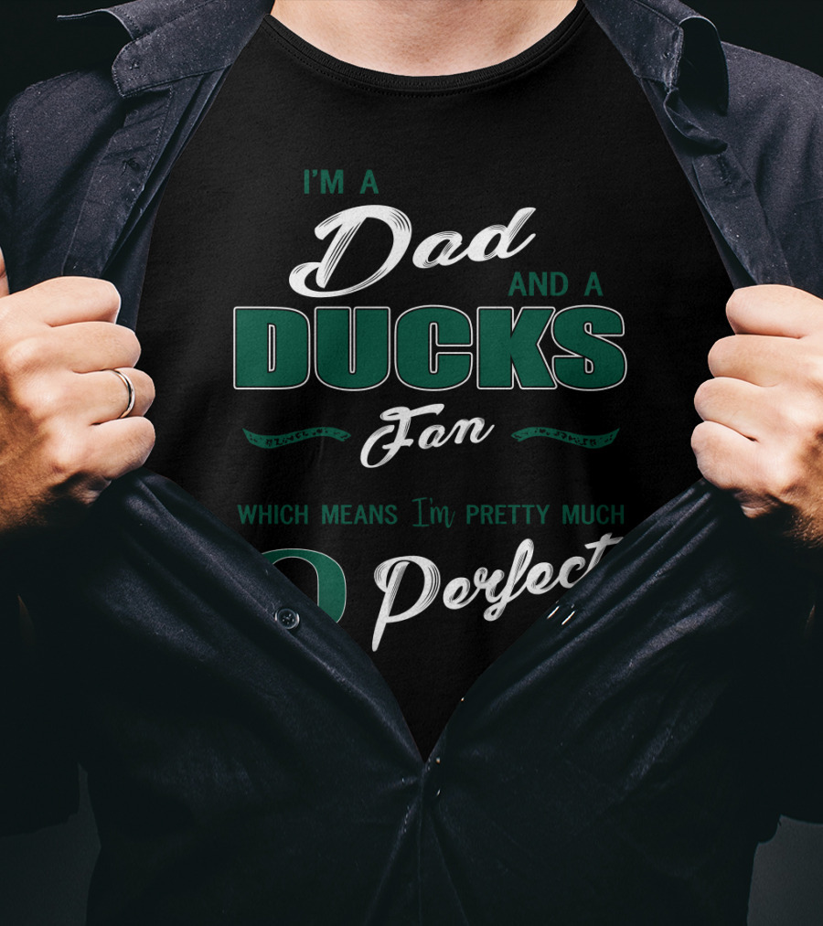 I'm A Dad And A Ducks Fan Which Means I'm Pretty Much O Perfect T-Shirt