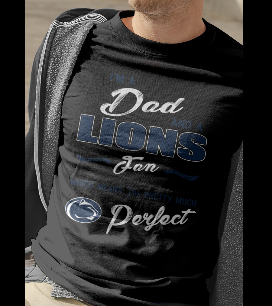I'm A Dad And A Lions Fan Which Means I'm Pretty Much Perfect T-Shirt