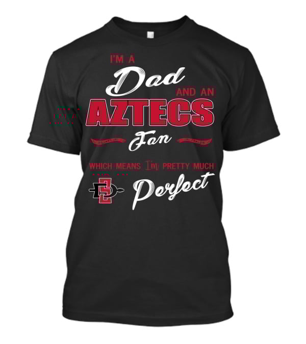 I'm A Dad And An Aztecs Fan Which Means I'm Pretty Much Perfect T-Shirt