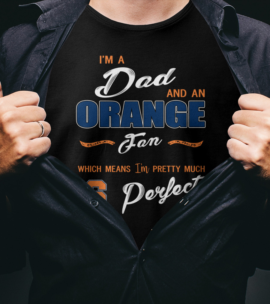 I'm A Dad And An Orange Fan Which Means I'm Pretty Much Perfect S T-Shirt