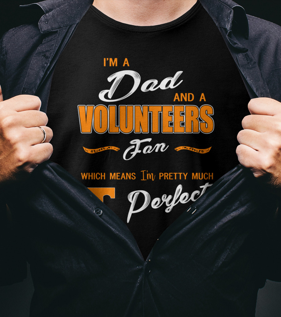 I'm A Dad And A Volunteers Fan Which Means I'm Pretty Much Perfect T-Shirt